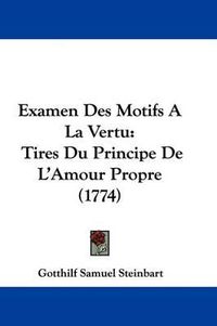 Cover image for Examen Des Motifs A La Vertu: Tires Du Principe De L'Amour Propre (1774)