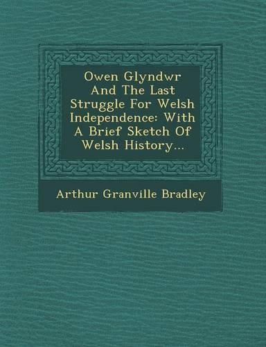 Cover image for Owen Glyndwr and the Last Struggle for Welsh Independence: With a Brief Sketch of Welsh History...