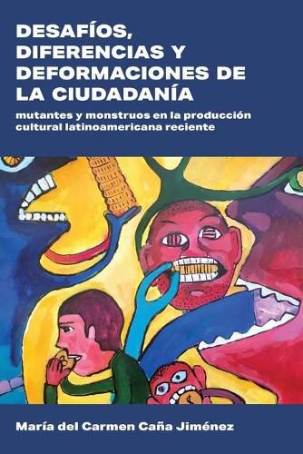 Cover image for Desafios, diferencias y deformaciones de la ciudadania: Mutantes y monstruos en la produccion cultural latinoamericana reciente