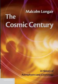 Cover image for The Cosmic Century: A History of Astrophysics and Cosmology