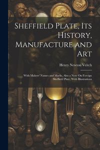 Cover image for Sheffield Plate, Its History, Manufacture and Art