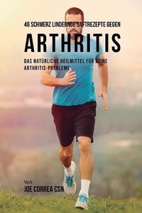 Cover image for 46 Schmerz lindernde Saftrezepte gegen Arthritis: Das naturliche Heilmittel fur deine Arthritis-Probleme