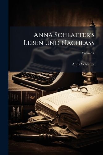Cover image for Anna Schlatter's Leben Und Nachlass: (Hrsg. Von F. M. Zahn)