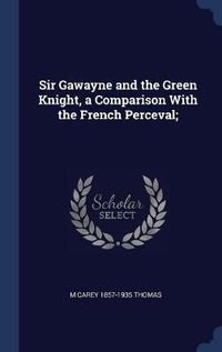 Cover image for Sir Gawayne and the Green Knight, a Comparison with the French Perceval;