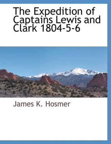 Cover image for The Expedition of Captains Lewis and Clark 1804-5-6