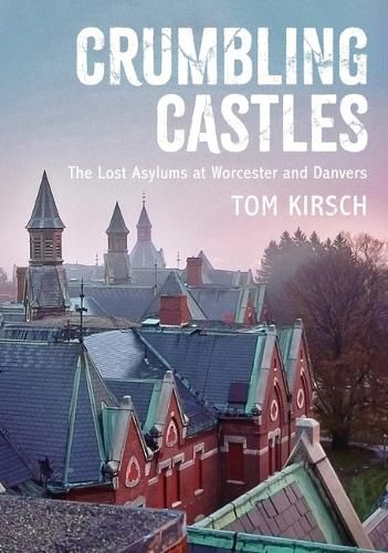 Cover image for Crumbling Castles: The Lost Asylums at Worcester and Danvers