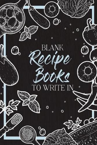 Cover image for Blank Recipe Books To Write In: Make Your Own Family Cookbook - My Best Recipes And Blank Recipe Book Journal