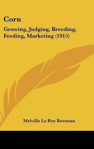 Cover image for Corn: Growing, Judging, Breeding, Feeding, Marketing (1915)