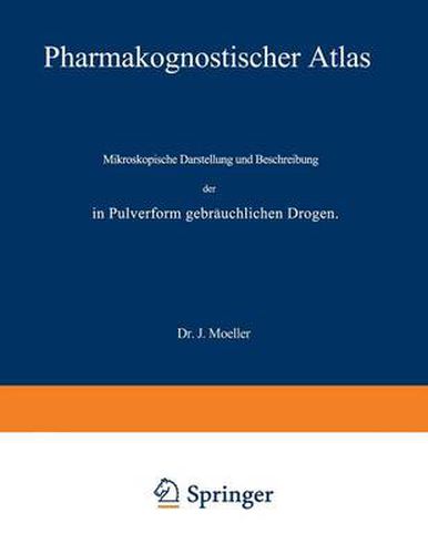 Pharmakognostischer Atlas: Mikroskopische Darstellung Und Beschreibung Der in Pulverform Gebrauchlichen Drogen