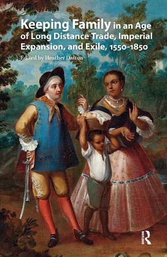 Cover image for Keeping Family in an Age of Long Distance Trade, Imperial Expansion, and Exile, 1550-1850