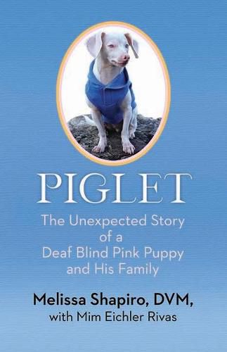 Cover image for Piglet: The Unexpected Story of a Deaf, Blind, Pink Puppy and His Family