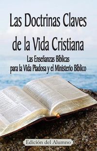 Cover image for Las Doctrinas Claves de la Vida Cristiana (Edicion del Alumno): Las Ensenanzas Biblicas para la Vida Piadosa y el Ministerio Biblico