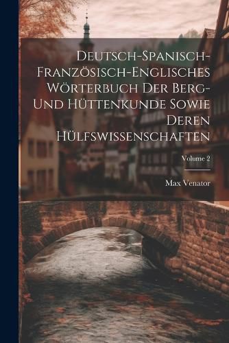 Cover image for Deutsch-spanisch-franzoesisch-englisches Woerterbuch Der Berg- Und Huettenkunde Sowie Deren Huelfswissenschaften; Volume 2