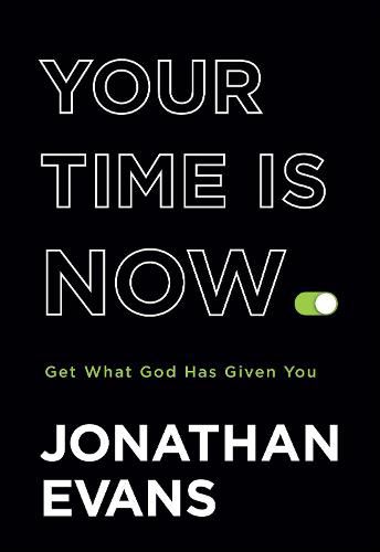 Your Time Is Now - Get What God Has Given You