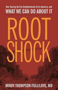 Cover image for Root Shock: How Tearing Up City Neighborhoods Hurts America, And What We Can Do About It