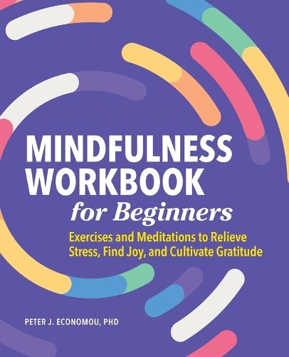 Cover image for Mindfulness Workbook for Beginners: Exercises and Meditations to Relieve Stress, Find Joy, and Cultivate Gratitude