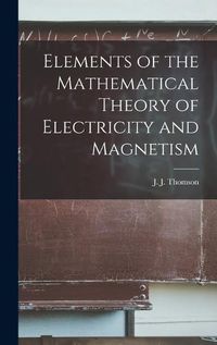 Cover image for Elements of the Mathematical Theory of Electricity and Magnetism