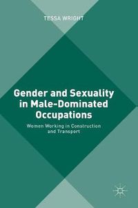 Cover image for Gender and Sexuality in Male-Dominated Occupations: Women Working in Construction and Transport