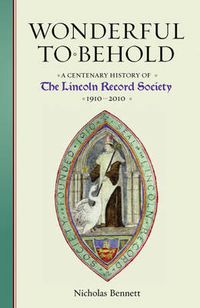 Cover image for Wonderful to Behold: A Centenary History of the Lincoln Record Society, 1910-2010