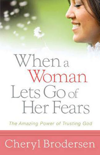 When a Woman Lets Go of Her Fears: The Amazing Power of Trusting God