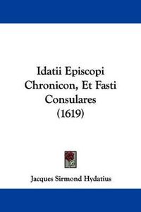 Cover image for Idatii Episcopi Chronicon, Et Fasti Consulares (1619)