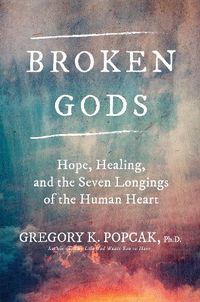 Cover image for Broken Gods: Hope, Healing, and the Seven Longings of the Human Heart