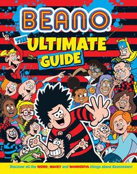 Cover image for The Ultimate Guide to Beano: Discover All the Weird, Wacky and Wonderful Things About Beanotown