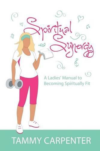 Cover image for Spiritual Synergy: A Ladies' Manual to Becoming Spiritually Fit