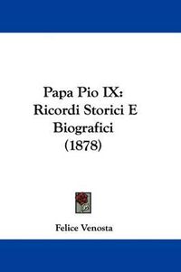 Cover image for Papa Pio IX: Ricordi Storici E Biografici (1878)