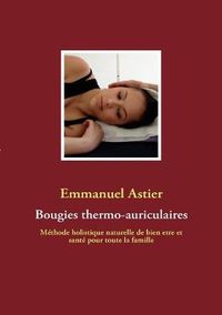 Cover image for Bougies thermo-auriculaires: Methode naturelle de bien etre et sante pour toute la famille