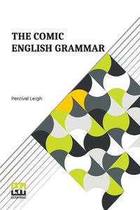 Cover image for The Comic English Grammar: A New And Facetious Introduction To The English Tongue.