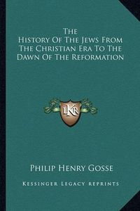 Cover image for The History of the Jews from the Christian Era to the Dawn of the Reformation