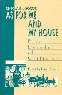 Cover image for Sinclair Ross's  As for Me and My House: Five Decades of Criticism