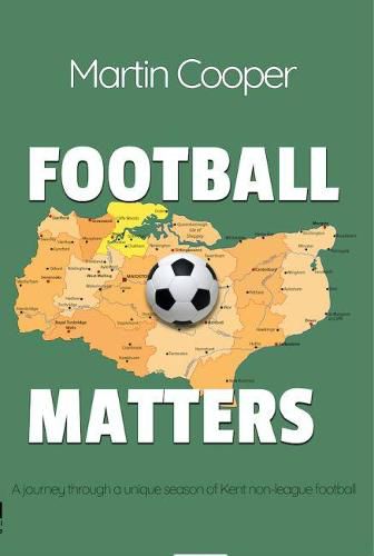 Cover image for Football Matters: A journey through a unique season of Kent non-league football