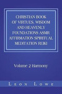 Cover image for Christian Book of Virtues, Wisdom and Heavenly Foundations Asmr Affirmation Spiritual Meditation Reiki: Volume 2 Harmony