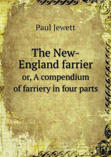 Cover image for The New-England farrier or, A compendium of farriery in four parts