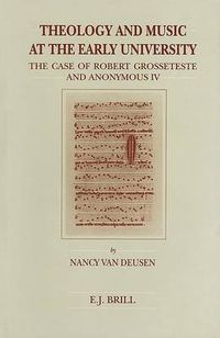 Cover image for Theology and Music at the Early University: The Case of Robert Grosseteste and Anonymous IV