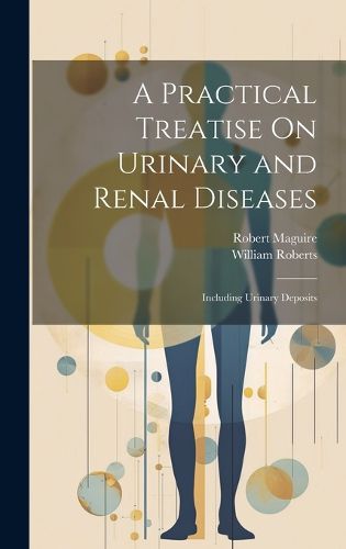 Cover image for A Practical Treatise On Urinary and Renal Diseases