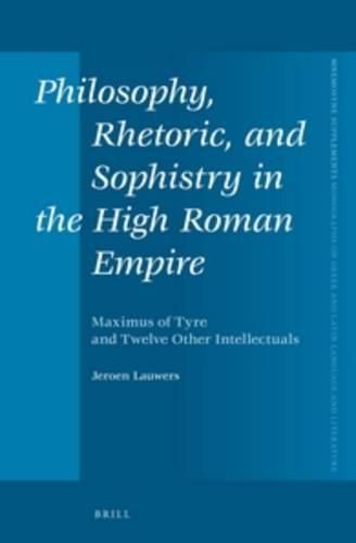 Philosophy, Rhetoric, and Sophistry in the High Roman Empire: Maximus of Tyre and Twelve Other Intellectuals