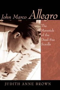 Cover image for John Marco Allegro: The Maverick of the Dead Sea Scrolls