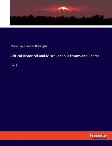 Cover image for Critical Historical and Miscellaneous Essays and Poems: Vol. I
