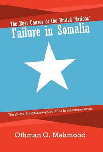 Cover image for The Root Causes of the United Nations' Failure in Somalia: The Role of Neighboring Countries in the Somali Crisis