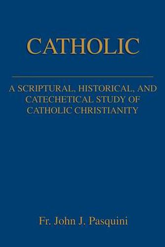 Cover image for Catholic: A Scriptural, Historical, and Catechetical Study of Catholic Christianity