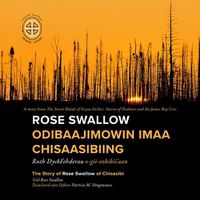 Cover image for Rose Swallow Odibaajimowin imaa Chisaasibiing: The Story of Rose Swallow of Chisasibi