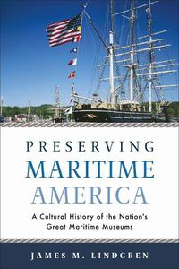 Cover image for Preserving Maritime America: A Cultural History of the Nation's Great Maritime Museums