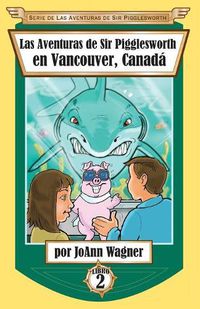 Cover image for Las Aventuras de Sir Pigglesworth en Vancouver, Canada