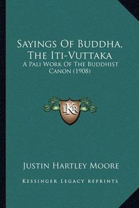 Cover image for Sayings of Buddha, the Iti-Vuttaka: A Pali Work of the Buddhist Canon (1908)