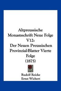 Cover image for Altpreussische Monastsschrift Neue Folge V12: Der Neuen Preussischen Provinzial-Blatter Vierte Folge (1875)
