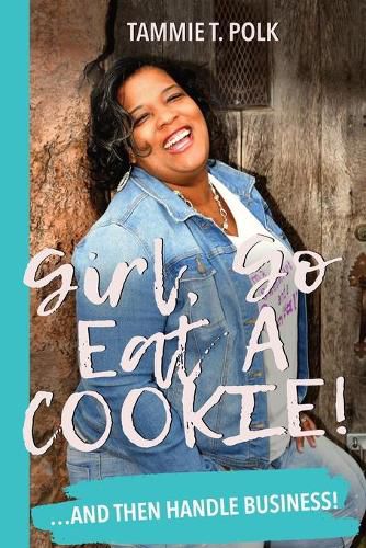 Cover image for Girl, Go Eat A COOKIE!: ...and then handle business!