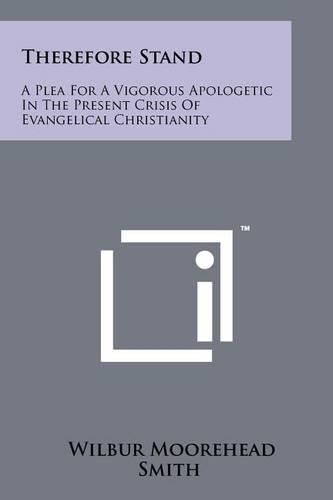 Cover image for Therefore Stand: A Plea for a Vigorous Apologetic in the Present Crisis of Evangelical Christianity